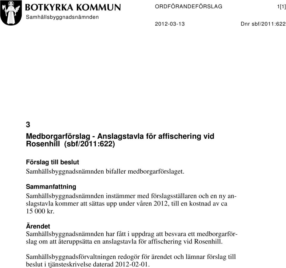 Sammanfattning Samhällsbyggnadsnämnden instämmer med förslagsställaren och en ny anslagstavla kommer att sättas upp under våren 2012, till en kostnad av ca 15