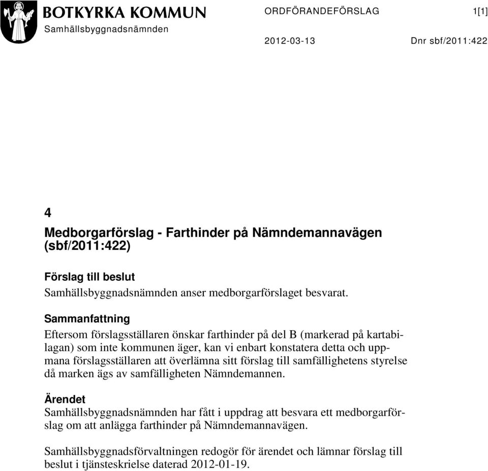 Sammanfattning Eftersom förslagsställaren önskar farthinder på del B (markerad på kartabilagan) som inte kommunen äger, kan vi enbart konstatera detta och uppmana förslagsställaren