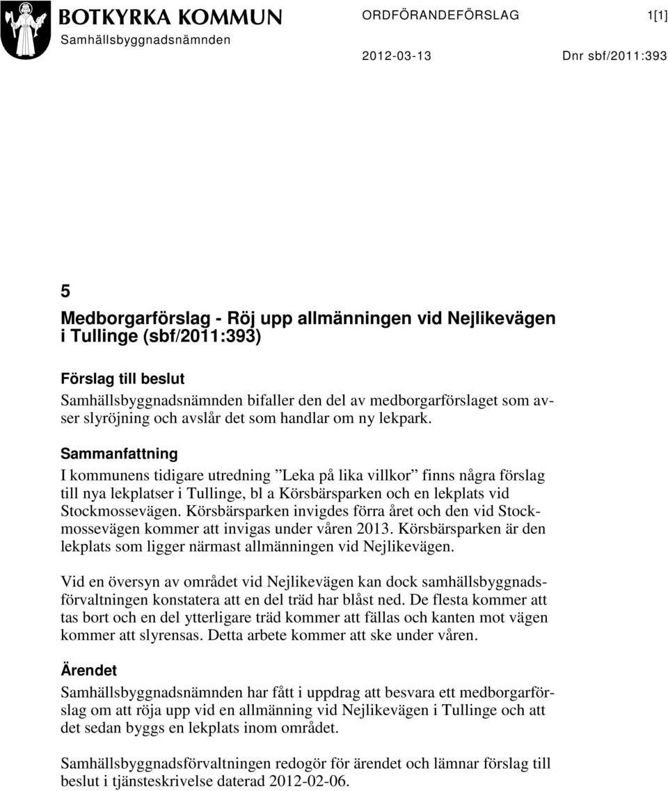 Sammanfattning I kommunens tidigare utredning Leka på lika villkor finns några förslag till nya lekplatser i Tullinge, bl a Körsbärsparken och en lekplats vid Stockmossevägen.