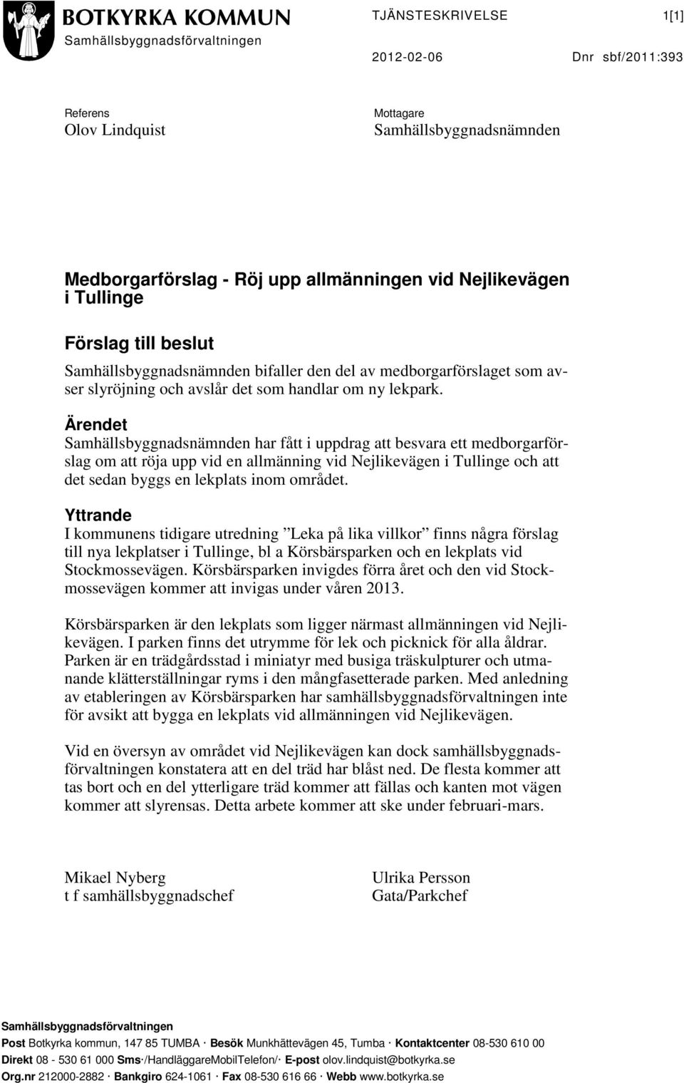 Ärendet Samhällsbyggnadsnämnden har fått i uppdrag att besvara ett medborgarförslag om att röja upp vid en allmänning vid Nejlikevägen i Tullinge och att det sedan byggs en lekplats inom området.