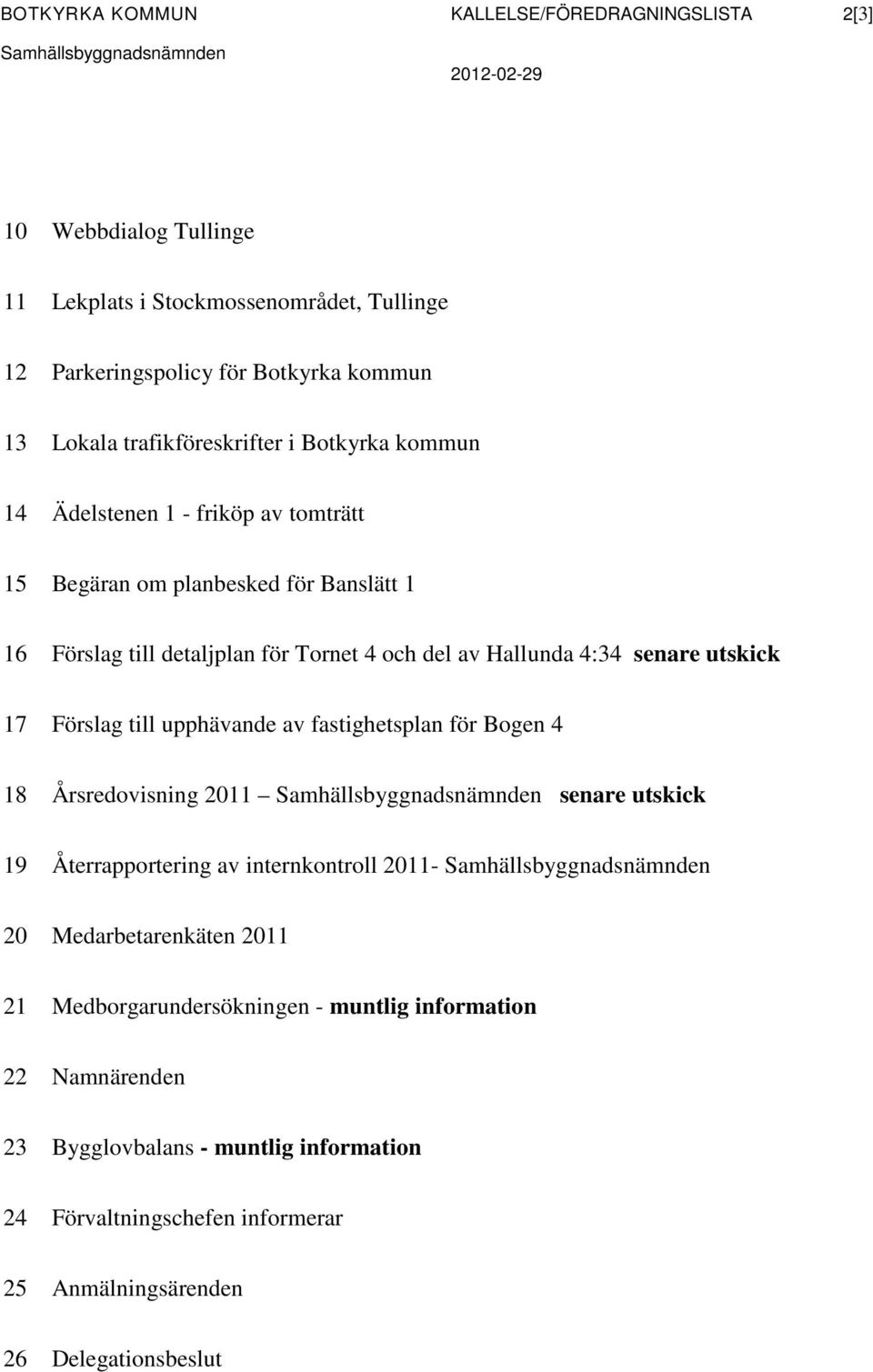 utskick 17 Förslag till upphävande av fastighetsplan för Bogen 4 18 Årsredovisning 2011 Samhällsbyggnadsnämnden senare utskick 19 Återrapportering av internkontroll 2011- Samhällsbyggnadsnämnden