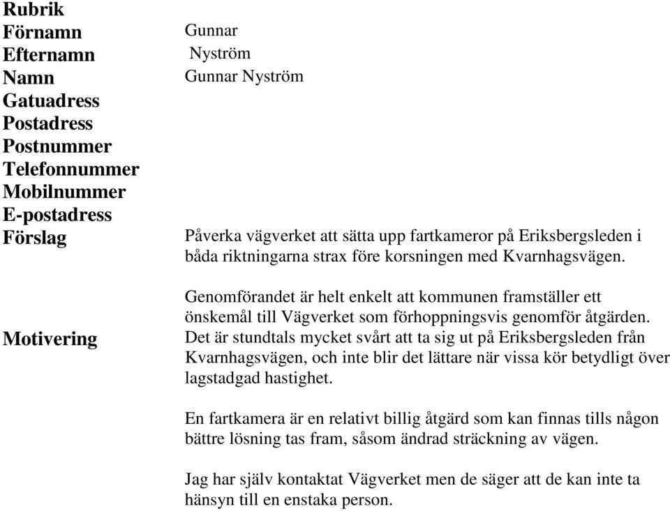 Genomförandet är helt enkelt att kommunen framställer ett önskemål till Vägverket som förhoppningsvis genomför åtgärden.