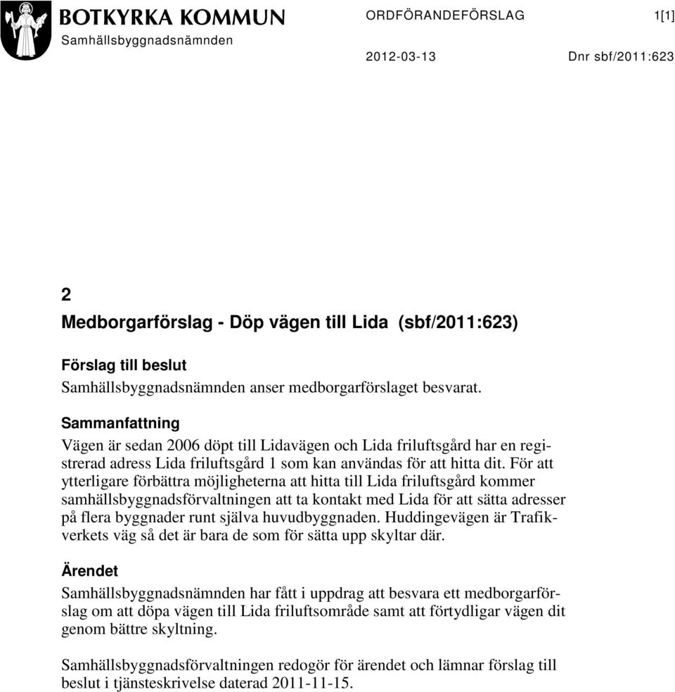 För att ytterligare förbättra möjligheterna att hitta till Lida friluftsgård kommer samhällsbyggnadsförvaltningen att ta kontakt med Lida för att sätta adresser på flera byggnader runt själva