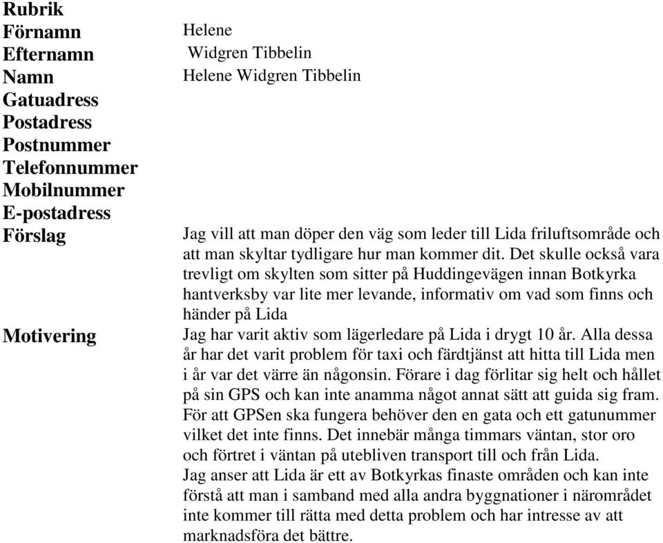 Det skulle också vara trevligt om skylten som sitter på Huddingevägen innan Botkyrka hantverksby var lite mer levande, informativ om vad som finns och händer på Lida Jag har varit aktiv som