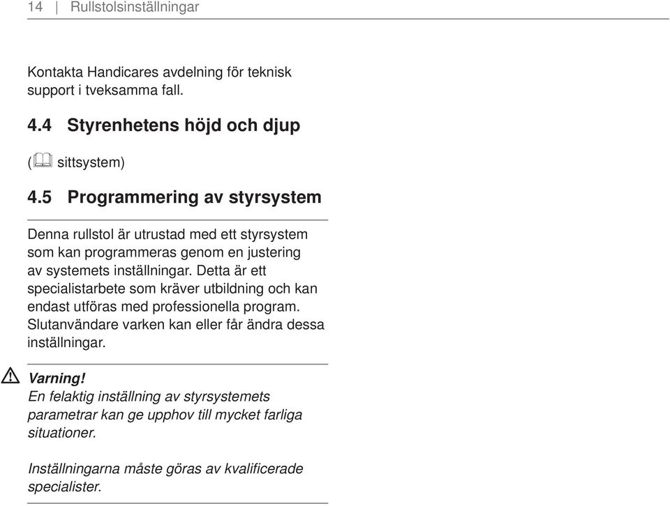 Detta är ett specialistarbete som kräver utbildning och kan endast utföras med professionella program.