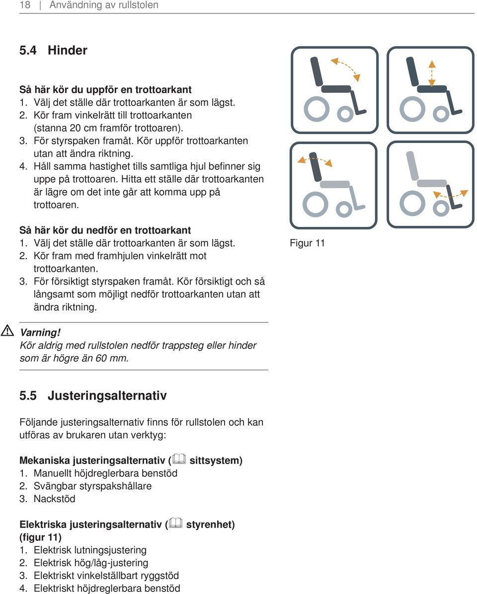 Håll samma hastighet tills samtliga hjul befinner sig uppe på trottoaren. Hitta ett ställe där trottoarkanten är lägre om det inte går att komma upp på trottoaren.