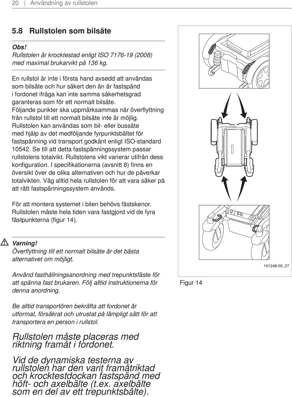 Följande punkter ska uppmärksammas när överflyttning från rullstol till ett normalt bilsäte inte är möjlig.