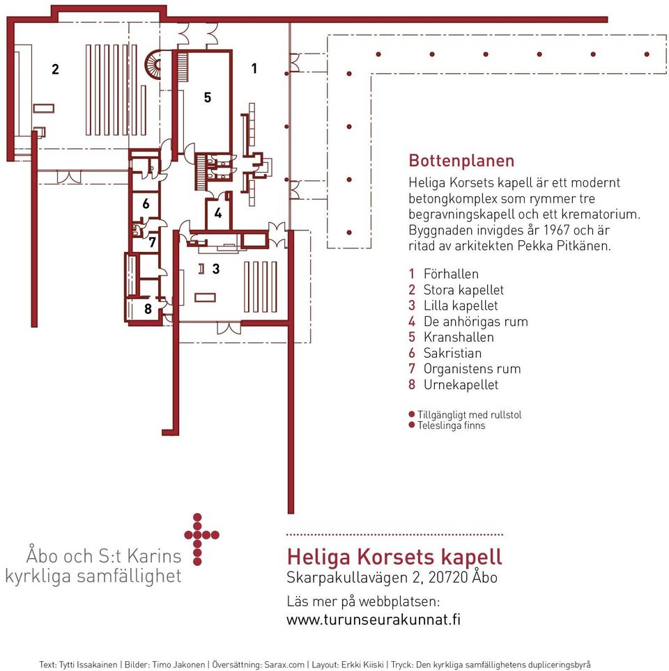 1 Förhallen 2 Stora kapellet 3 Lilla kapellet 4 De anhörigas rum 5 Kranshallen 6 Sakristian 7 Organistens rum 8 Urnekapellet Tillgängligt med rullstol