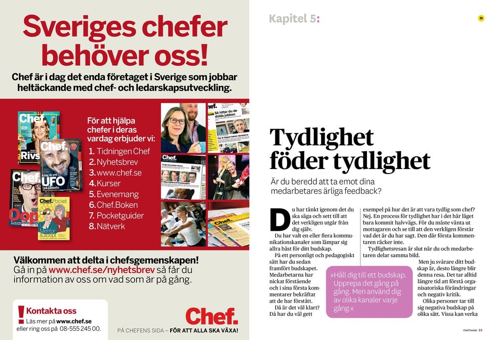 Tidningen Chef 2. Nyhetsbrev 3. www.chef.se 4. Kurser 5. Evenemang 6. Chef.Boken 7. Pocketguider 8. Nätverk på chefens sida för att alla SKa Växa!