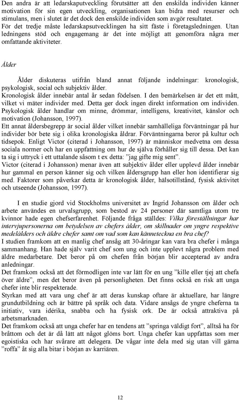 Utan ledningens stöd och engagemang är det inte möjligt att genomföra några mer omfattande aktiviteter.