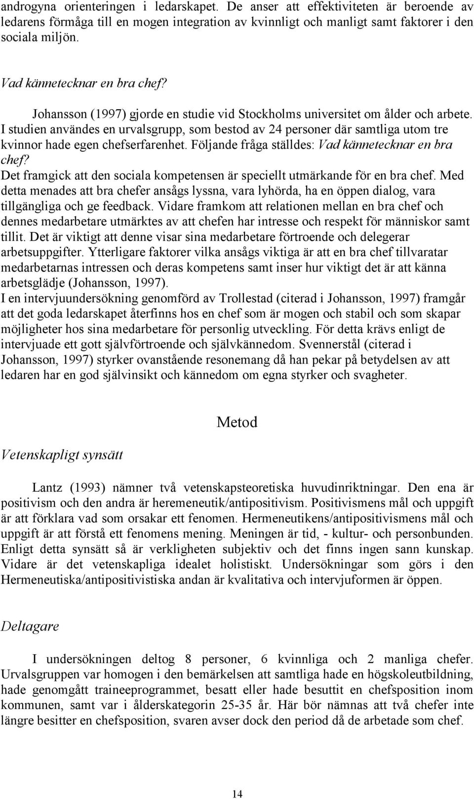 I studien användes en urvalsgrupp, som bestod av 24 personer där samtliga utom tre kvinnor hade egen chefserfarenhet. Följande fråga ställdes: Vad kännetecknar en bra chef?