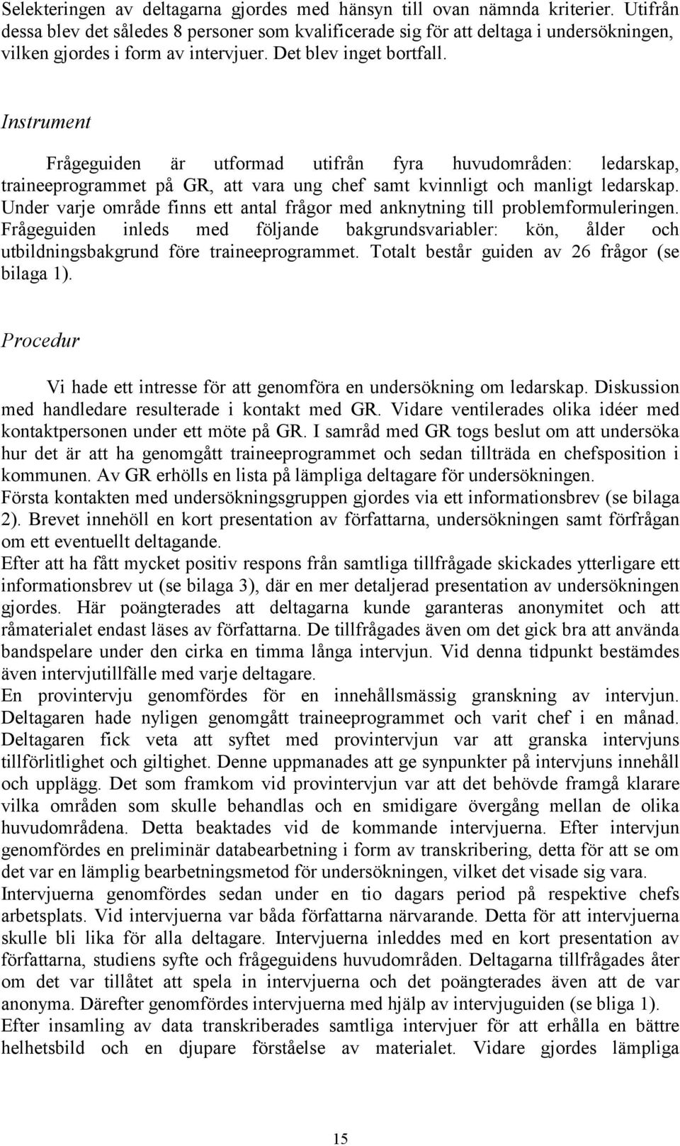 Instrument Frågeguiden är utformad utifrån fyra huvudområden: ledarskap, traineeprogrammet på GR, att vara ung chef samt kvinnligt och manligt ledarskap.