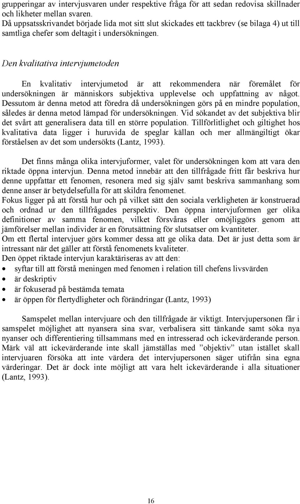 Den kvalitativa intervjumetoden En kvalitativ intervjumetod är att rekommendera när föremålet för undersökningen är människors subjektiva upplevelse och uppfattning av något.