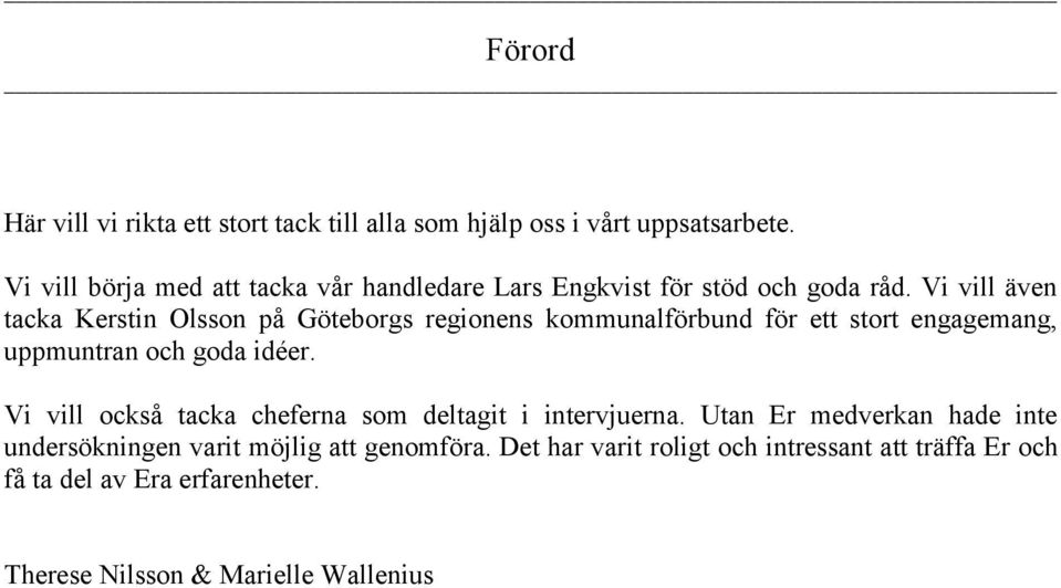 Vi vill även tacka Kerstin Olsson på Göteborgs regionens kommunalförbund för ett stort engagemang, uppmuntran och goda idéer.