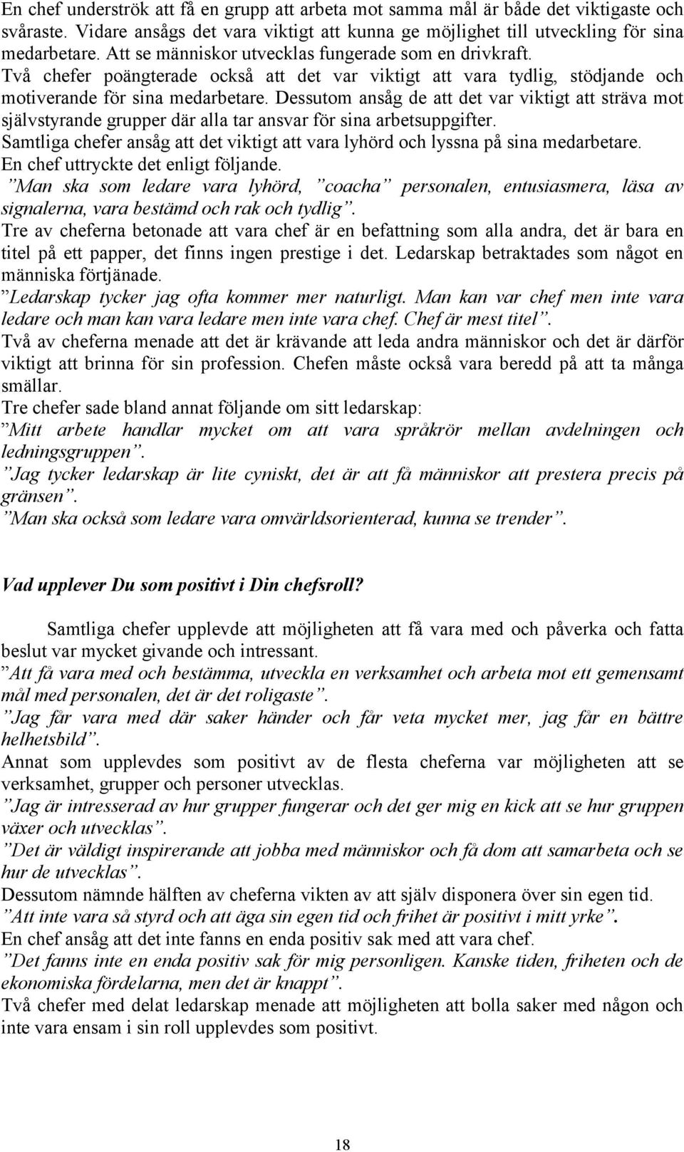 Dessutom ansåg de att det var viktigt att sträva mot självstyrande grupper där alla tar ansvar för sina arbetsuppgifter.