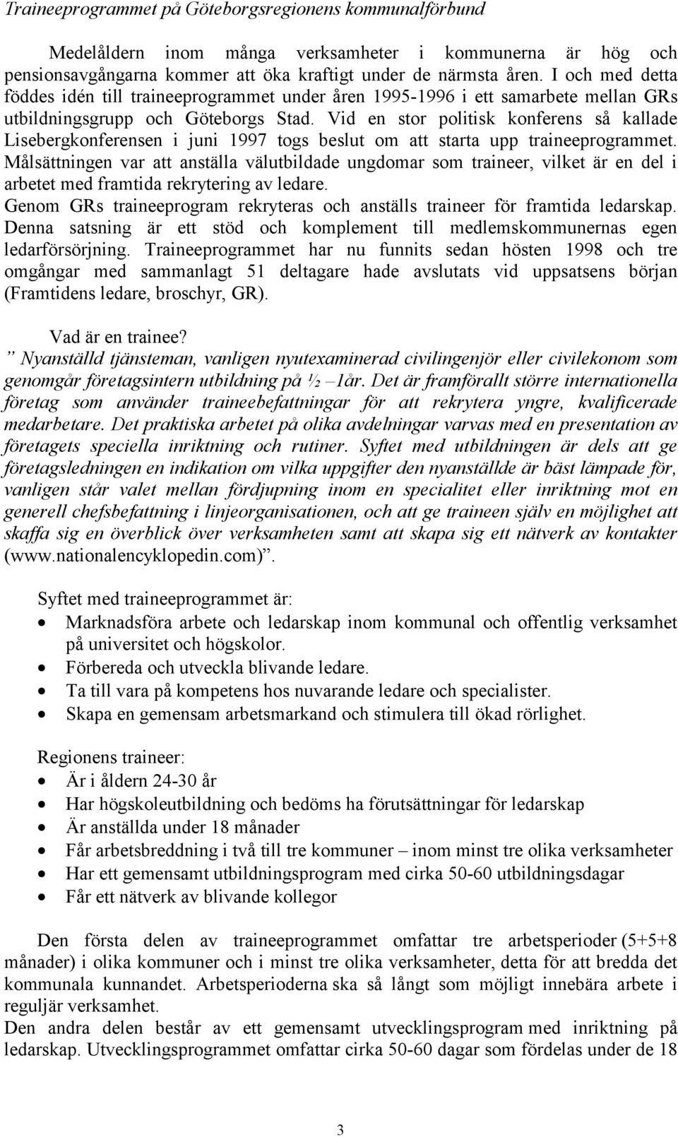 Vid en stor politisk konferens så kallade Lisebergkonferensen i juni 1997 togs beslut om att starta upp traineeprogrammet.