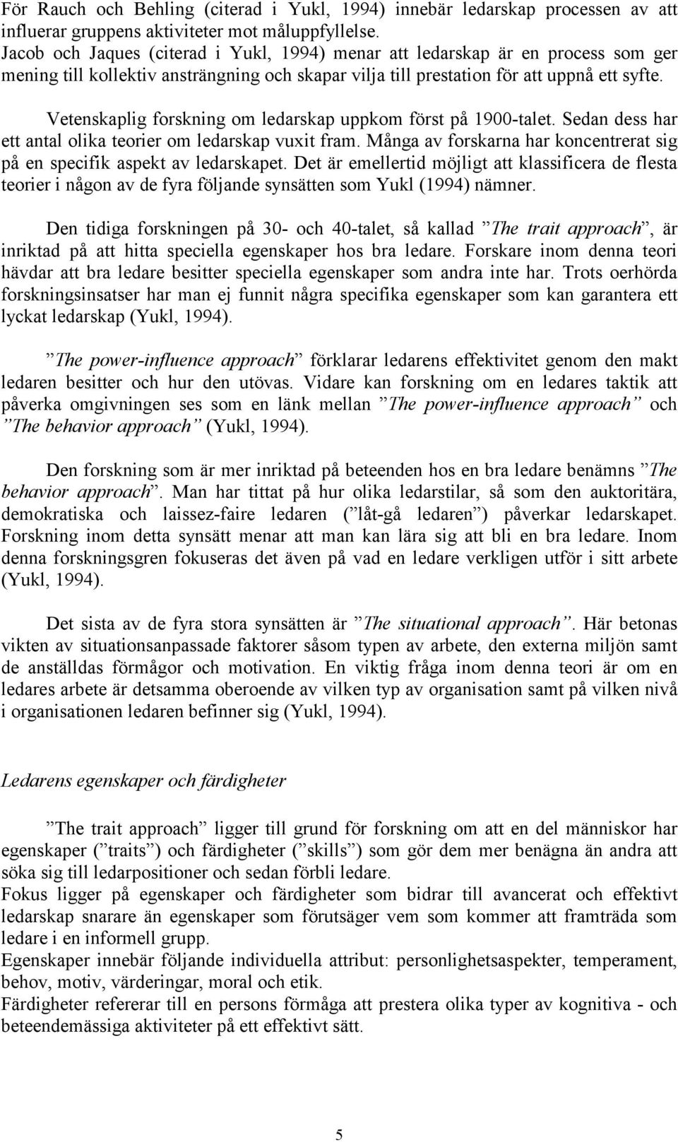 Vetenskaplig forskning om ledarskap uppkom först på 1900-talet. Sedan dess har ett antal olika teorier om ledarskap vuxit fram.