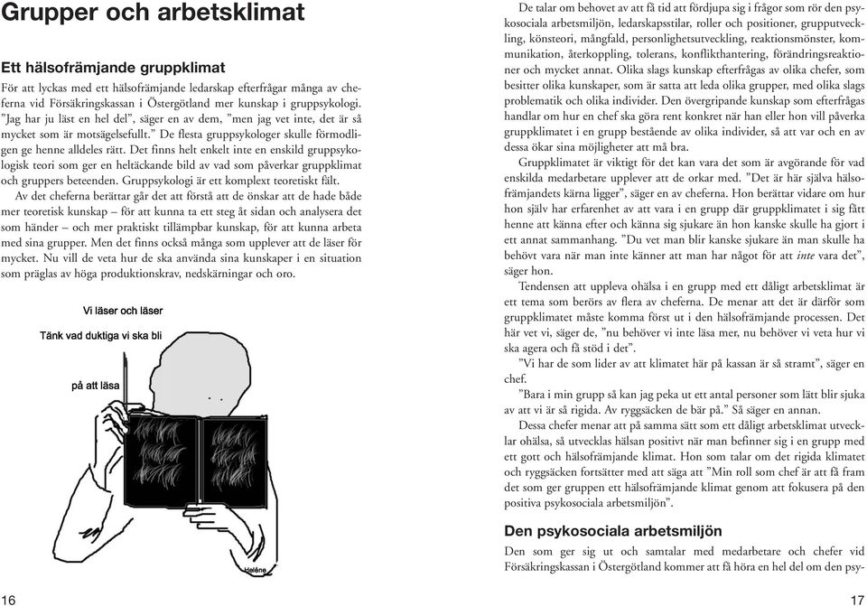 Det finns helt enkelt inte en enskild gruppsykologisk teori som ger en heltäckande bild av vad som påverkar gruppklimat och gruppers beteenden. Gruppsykologi är ett komplext teoretiskt fält.