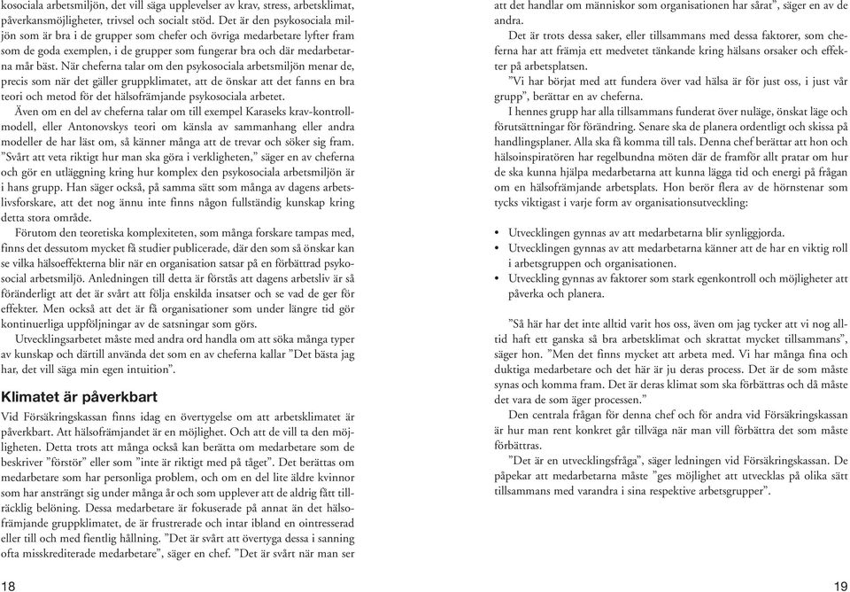 När cheferna talar om den psykosociala arbetsmiljön menar de, precis som när det gäller gruppklimatet, att de önskar att det fanns en bra teori och metod för det hälsofrämjande psykosociala arbetet.