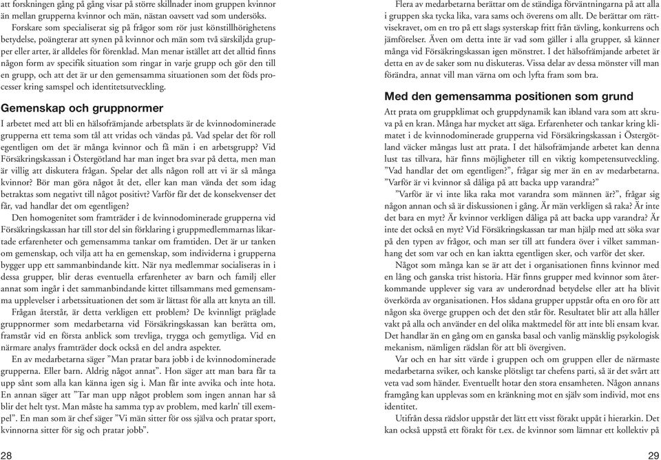 Man menar istället att det alltid finns någon form av specifik situation som ringar in varje grupp och gör den till en grupp, och att det är ur den gemensamma situationen som det föds processer kring