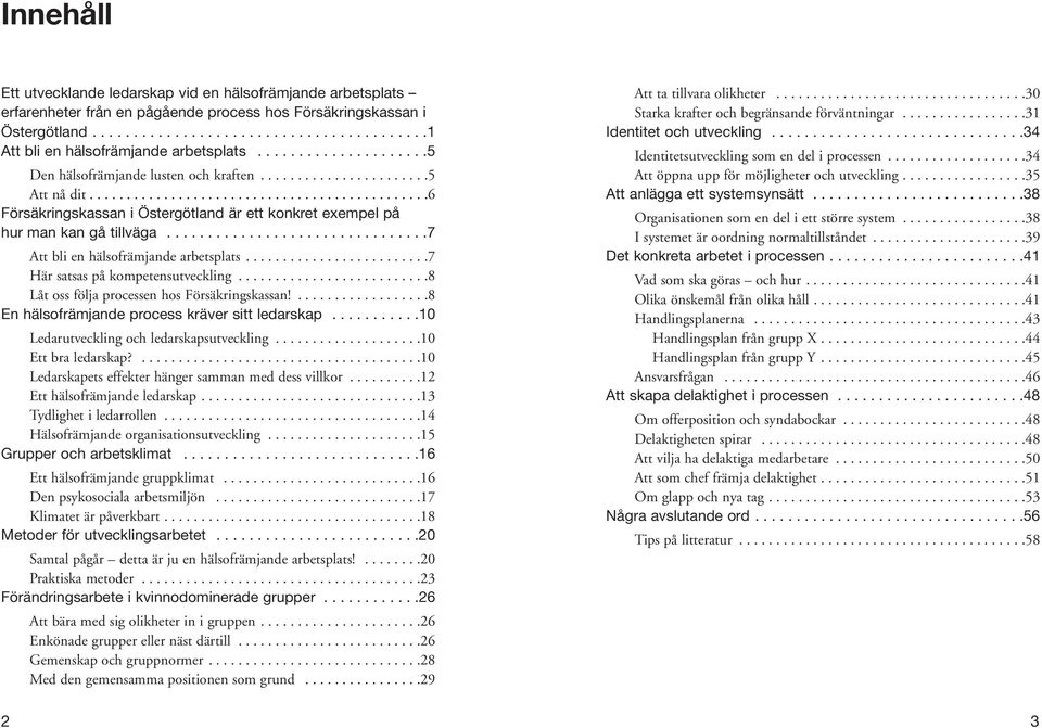 ...............................7 Att bli en hälsofrämjande arbetsplats.........................7 Här satsas på kompetensutveckling..........................8 Låt oss följa processen hos Försäkringskassan!