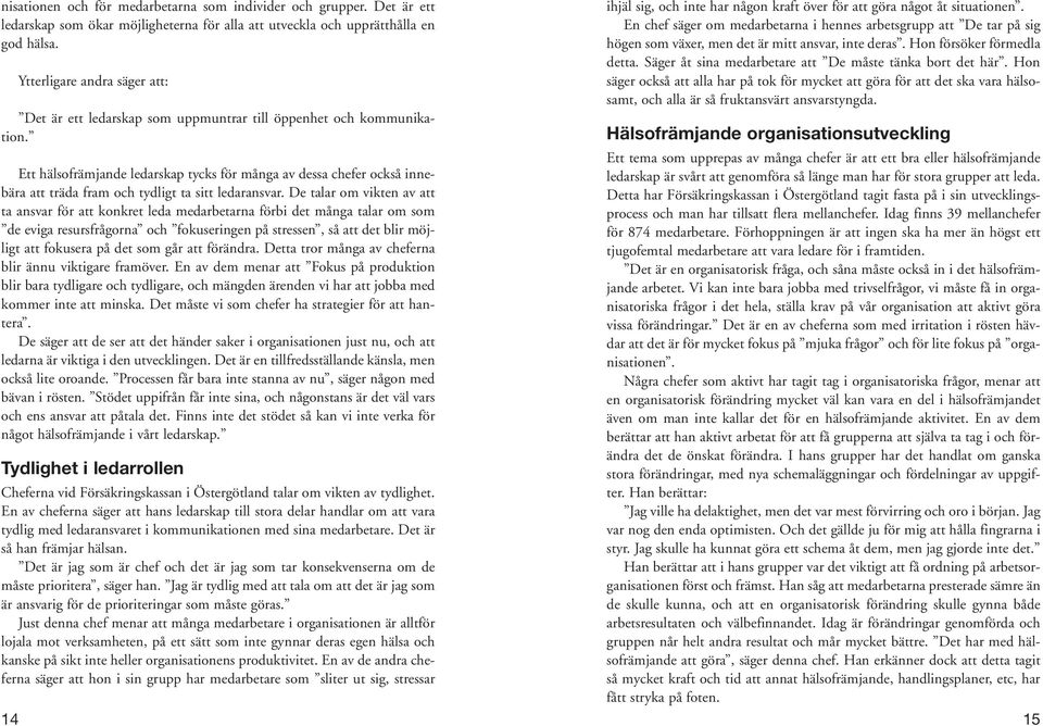 Ett hälsofrämjande ledarskap tycks för många av dessa chefer också innebära att träda fram och tydligt ta sitt ledaransvar.