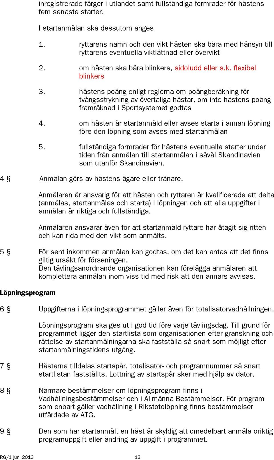 hästens poäng enligt reglerna om poängberäkning för tvångsstrykning av övertaliga hästar, om inte hästens poäng framräknad i Sportsystemet godtas 4.