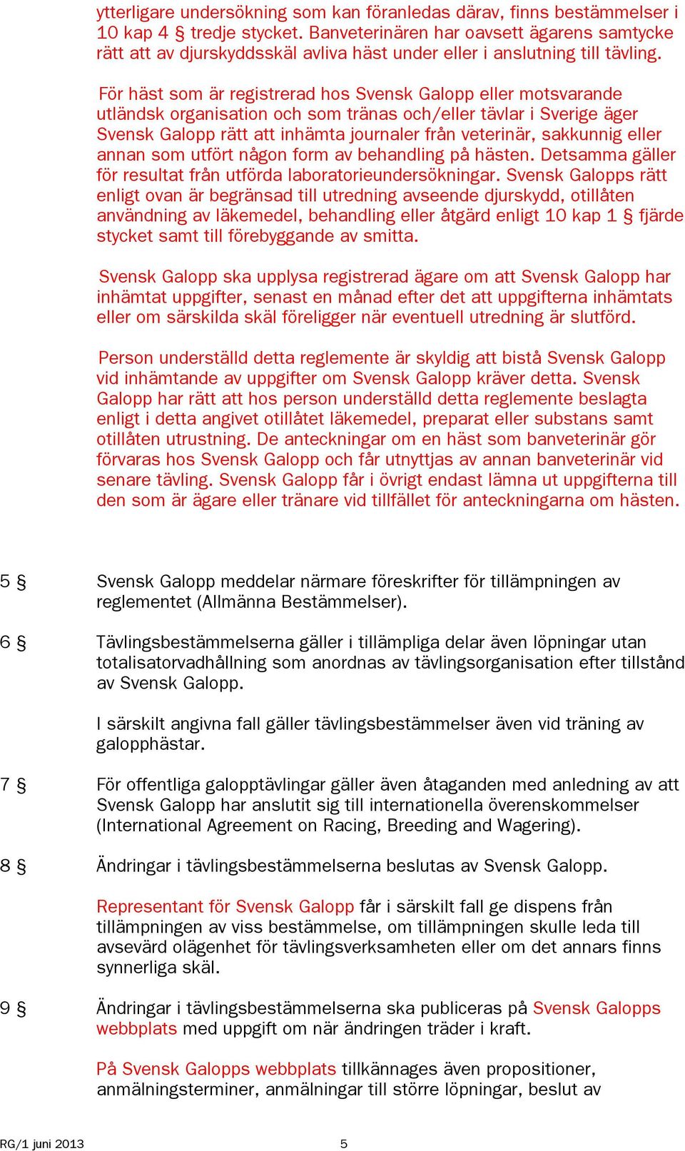 För häst som är registrerad hos Svensk Galopp eller motsvarande utländsk organisation och som tränas och/eller tävlar i Sverige äger Svensk Galopp rätt att inhämta journaler från veterinär, sakkunnig