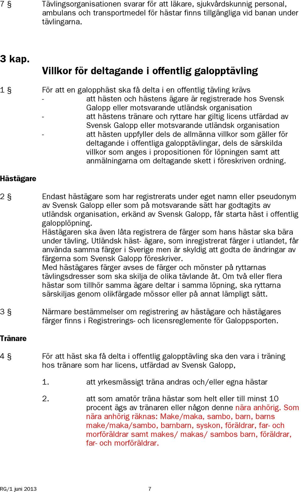 utländsk organisation - att hästens tränare och ryttare har giltig licens utfärdad av Svensk Galopp eller motsvarande utländsk organisation - att hästen uppfyller dels de allmänna villkor som gäller