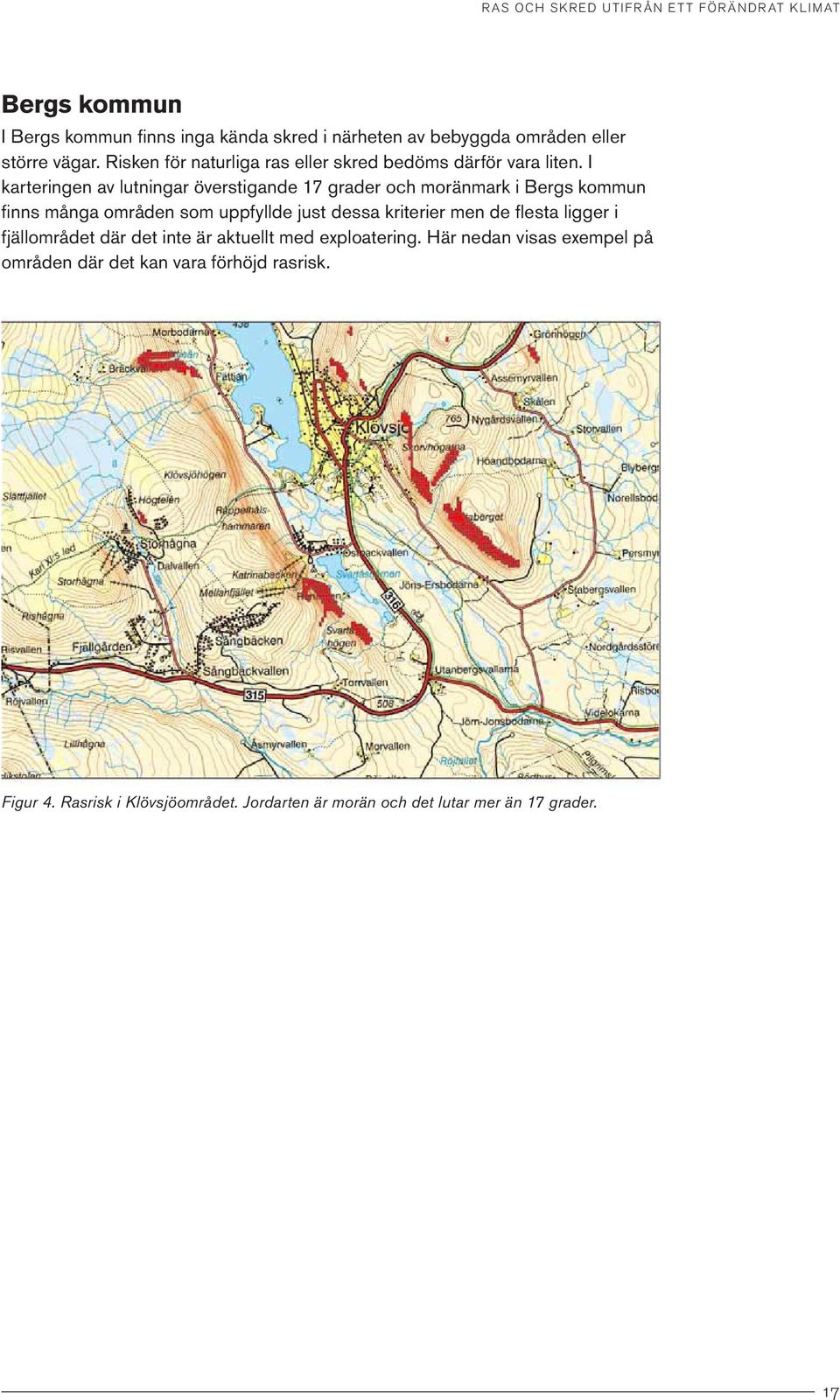 I karteringen av lutningar överstigande 17 grader och moränmark i Bergs kommun finns många områden som uppfyllde just dessa kriterier
