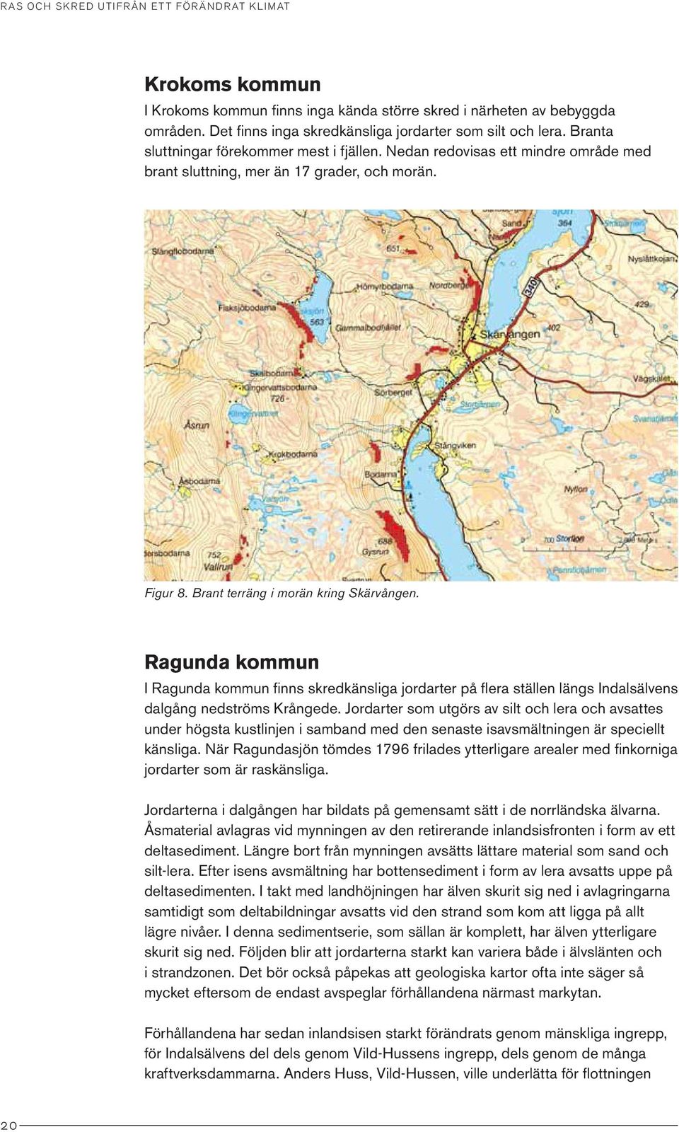 Ragunda kommun I Ragunda kommun finns skredkänsliga jordarter på flera ställen längs Indalsälvens dalgång nedströms Krångede.