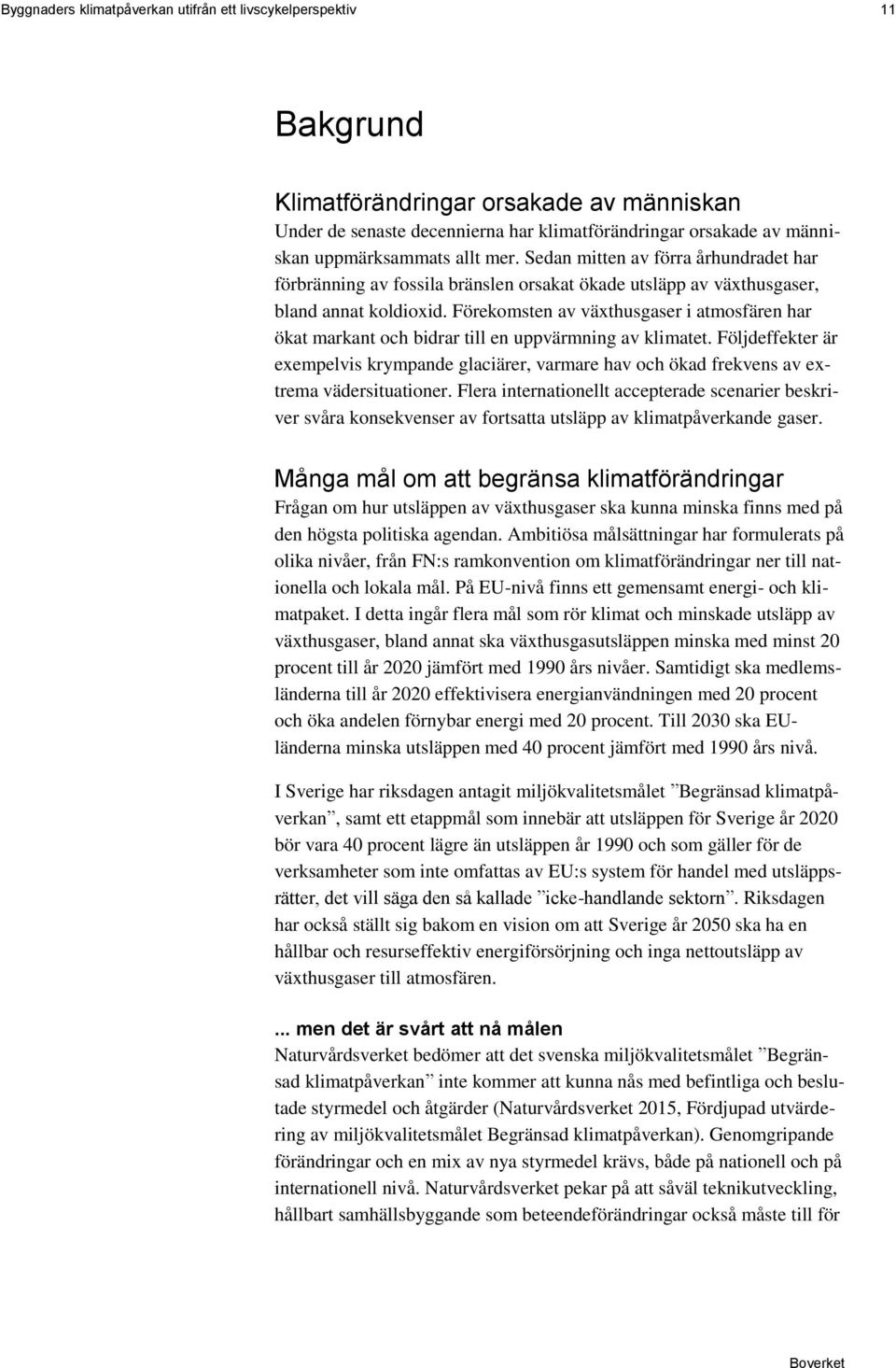 Förekomsten av växthusgaser i atmosfären har ökat markant och bidrar till en uppvärmning av klimatet.