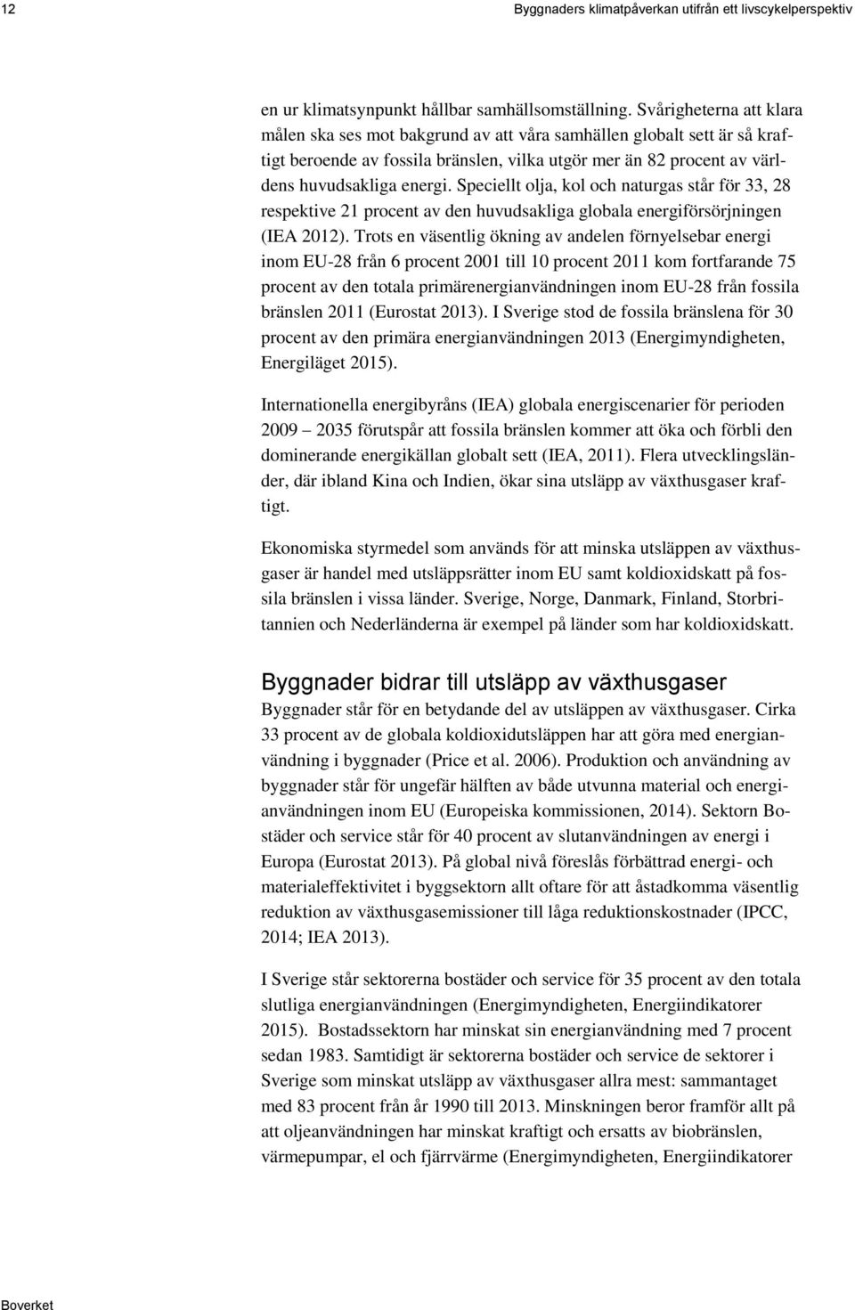 Speciellt olja, kol och naturgas står för 33, 28 respektive 21 procent av den huvudsakliga globala energiförsörjningen (IEA 2012).