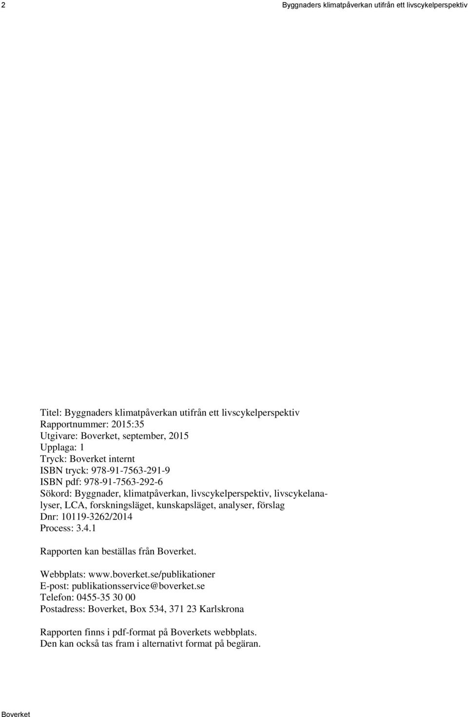 forskningsläget, kunskapsläget, analyser, förslag Dnr: 10119-3262/2014 Process: 3.4.1 Rapporten kan beställas från. Webbplats: www.boverket.