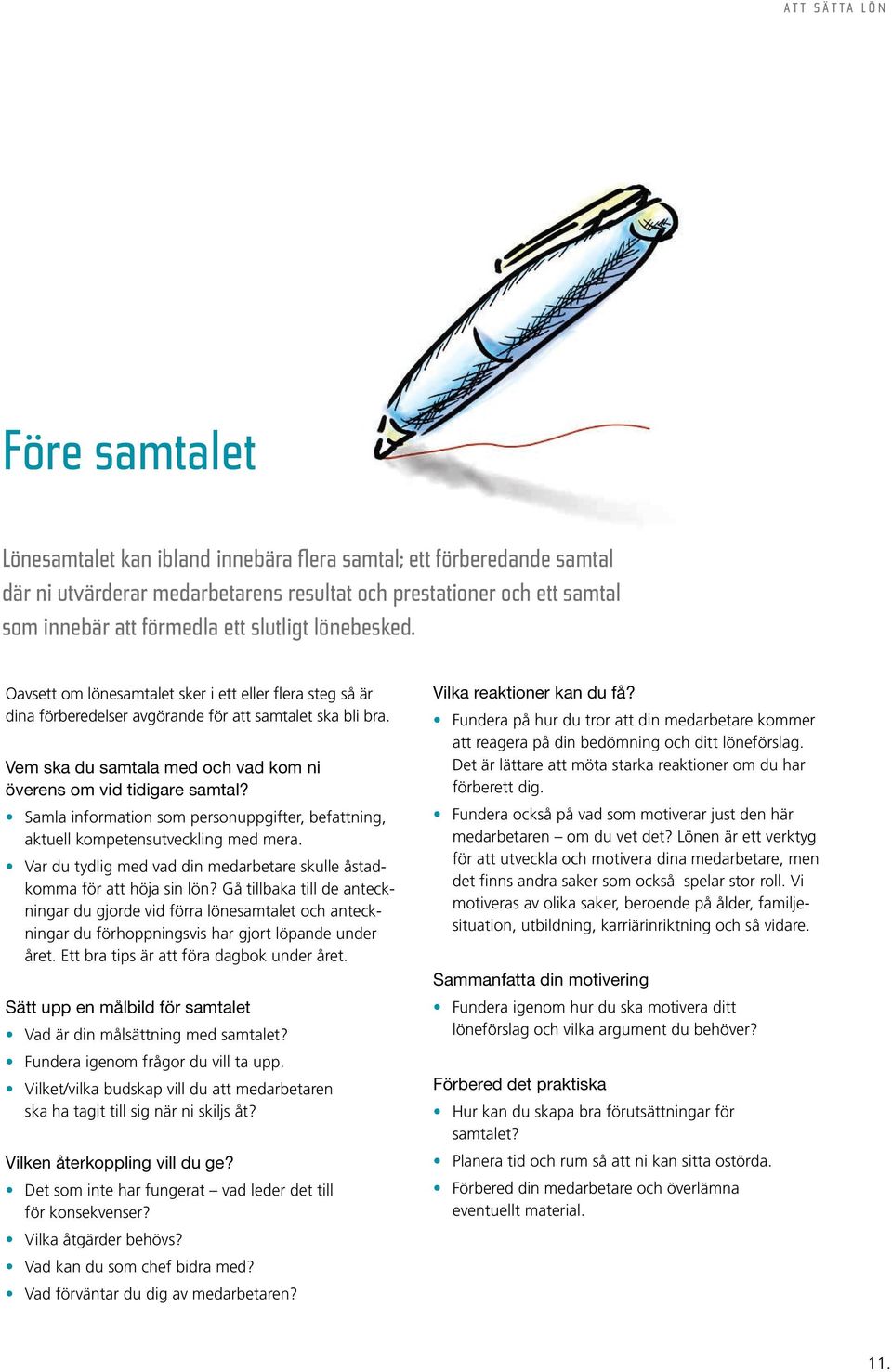 Samla information som personuppgifter, befattning, aktuell kompetensutveckling med mera. Var du tydlig med vad din medarbetare skulle åstadkomma för att höja sin lön?