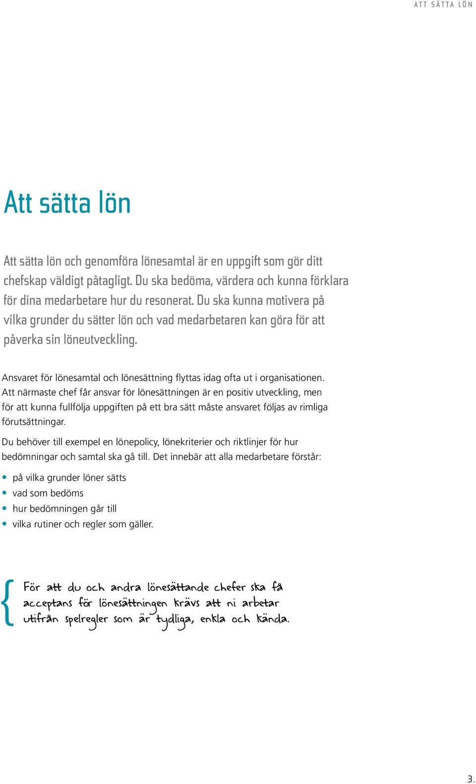 Att närmaste chef får ansvar för lönesättningen är en positiv utveckling, men för att kunna fullfölja uppgiften på ett bra sätt måste ansvaret följas av rimliga förutsättningar.