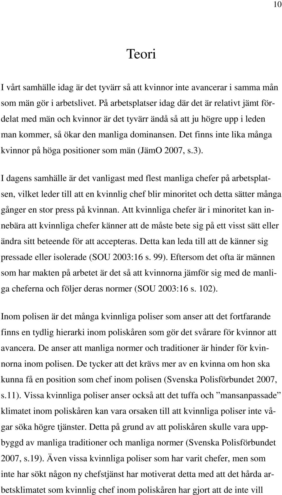 Det finns inte lika många kvinnor på höga positioner som män (JämO 2007, s.3).