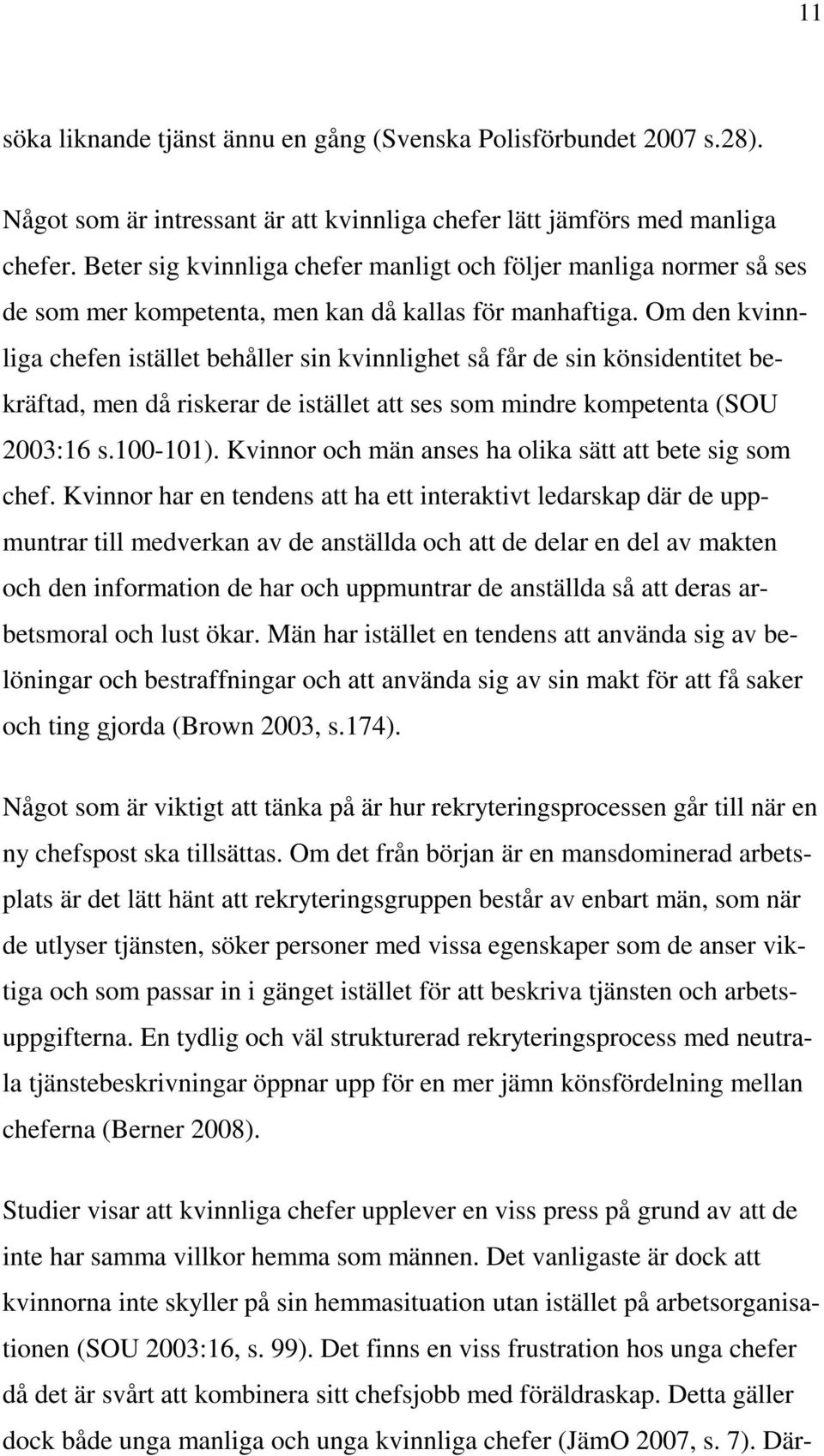 Om den kvinnliga chefen istället behåller sin kvinnlighet så får de sin könsidentitet bekräftad, men då riskerar de istället att ses som mindre kompetenta (SOU 2003:16 s.100-101).