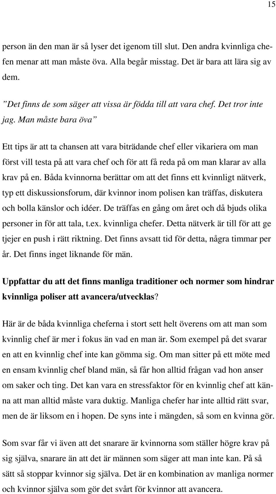 Man måste bara öva Ett tips är att ta chansen att vara biträdande chef eller vikariera om man först vill testa på att vara chef och för att få reda på om man klarar av alla krav på en.