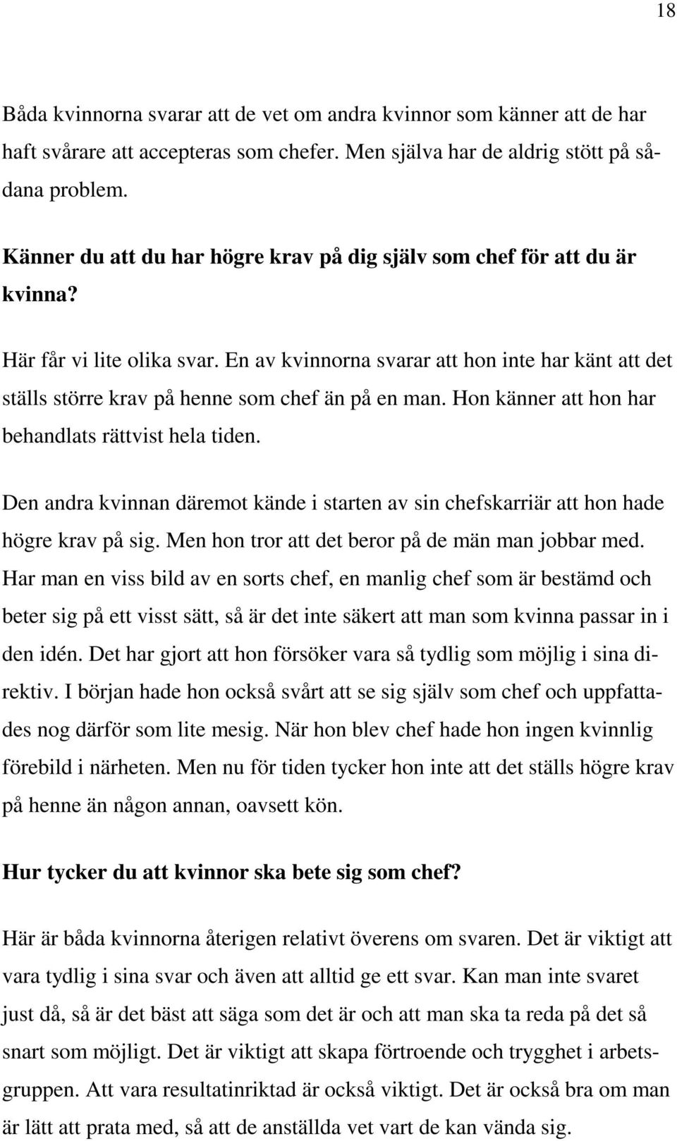 En av kvinnorna svarar att hon inte har känt att det ställs större krav på henne som chef än på en man. Hon känner att hon har behandlats rättvist hela tiden.