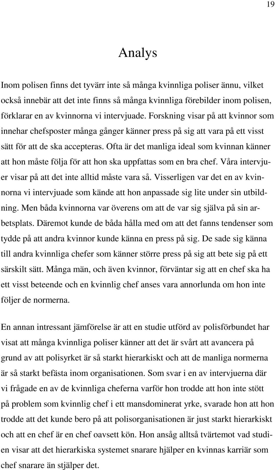 Ofta är det manliga ideal som kvinnan känner att hon måste följa för att hon ska uppfattas som en bra chef. Våra intervjuer visar på att det inte alltid måste vara så.