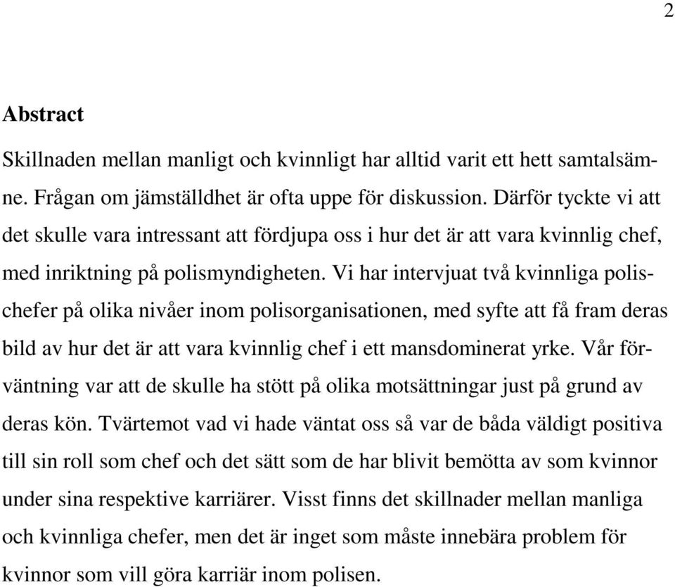 Vi har intervjuat två kvinnliga polischefer på olika nivåer inom polisorganisationen, med syfte att få fram deras bild av hur det är att vara kvinnlig chef i ett mansdominerat yrke.