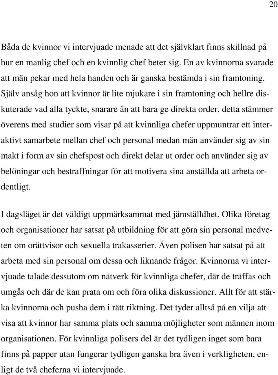 Själv ansåg hon att kvinnor är lite mjukare i sin framtoning och hellre diskuterade vad alla tyckte, snarare än att bara ge direkta order.