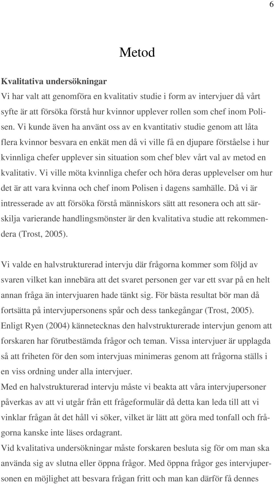 vårt val av metod en kvalitativ. Vi ville möta kvinnliga chefer och höra deras upplevelser om hur det är att vara kvinna och chef inom Polisen i dagens samhälle.