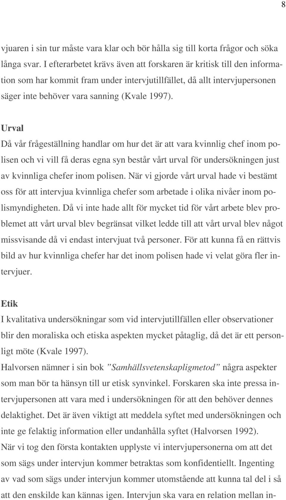 Urval Då vår frågeställning handlar om hur det är att vara kvinnlig chef inom polisen och vi vill få deras egna syn består vårt urval för undersökningen just av kvinnliga chefer inom polisen.