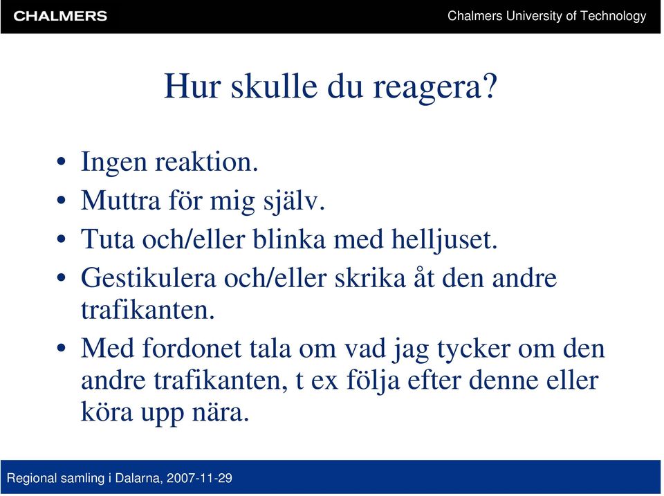 Gestikulera och/eller skrika åt den andre trafikanten.