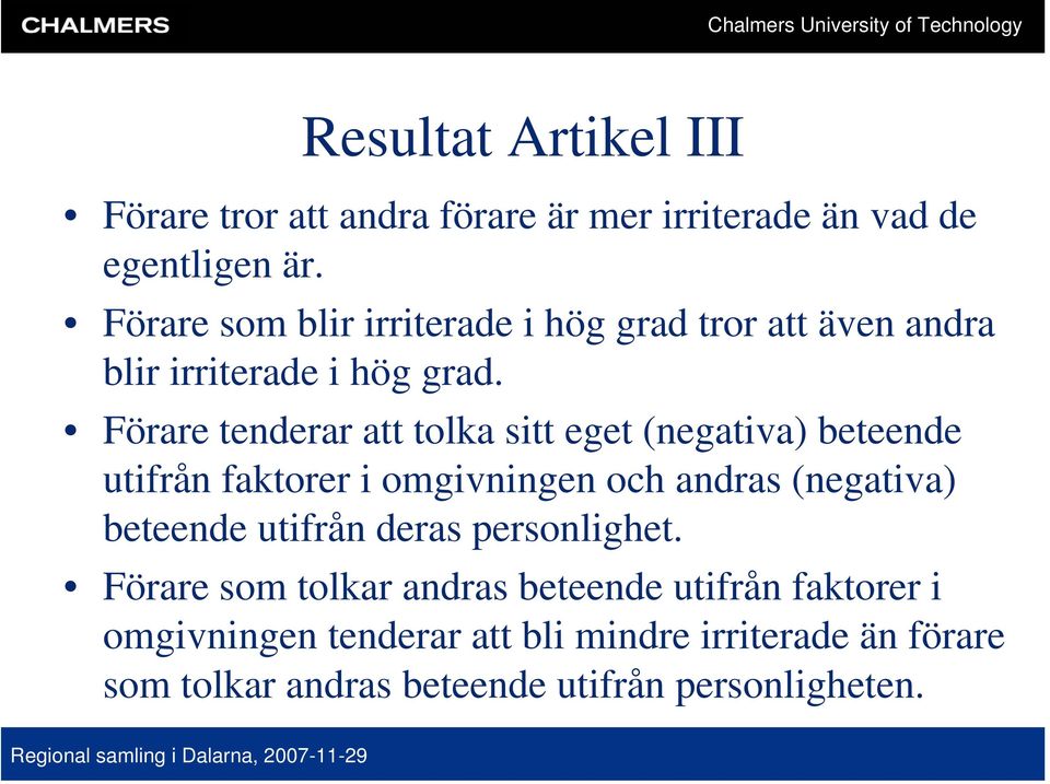 Förare tenderar att tolka sitt eget (negativa) beteende utifrån faktorer i omgivningen och andras (negativa) beteende