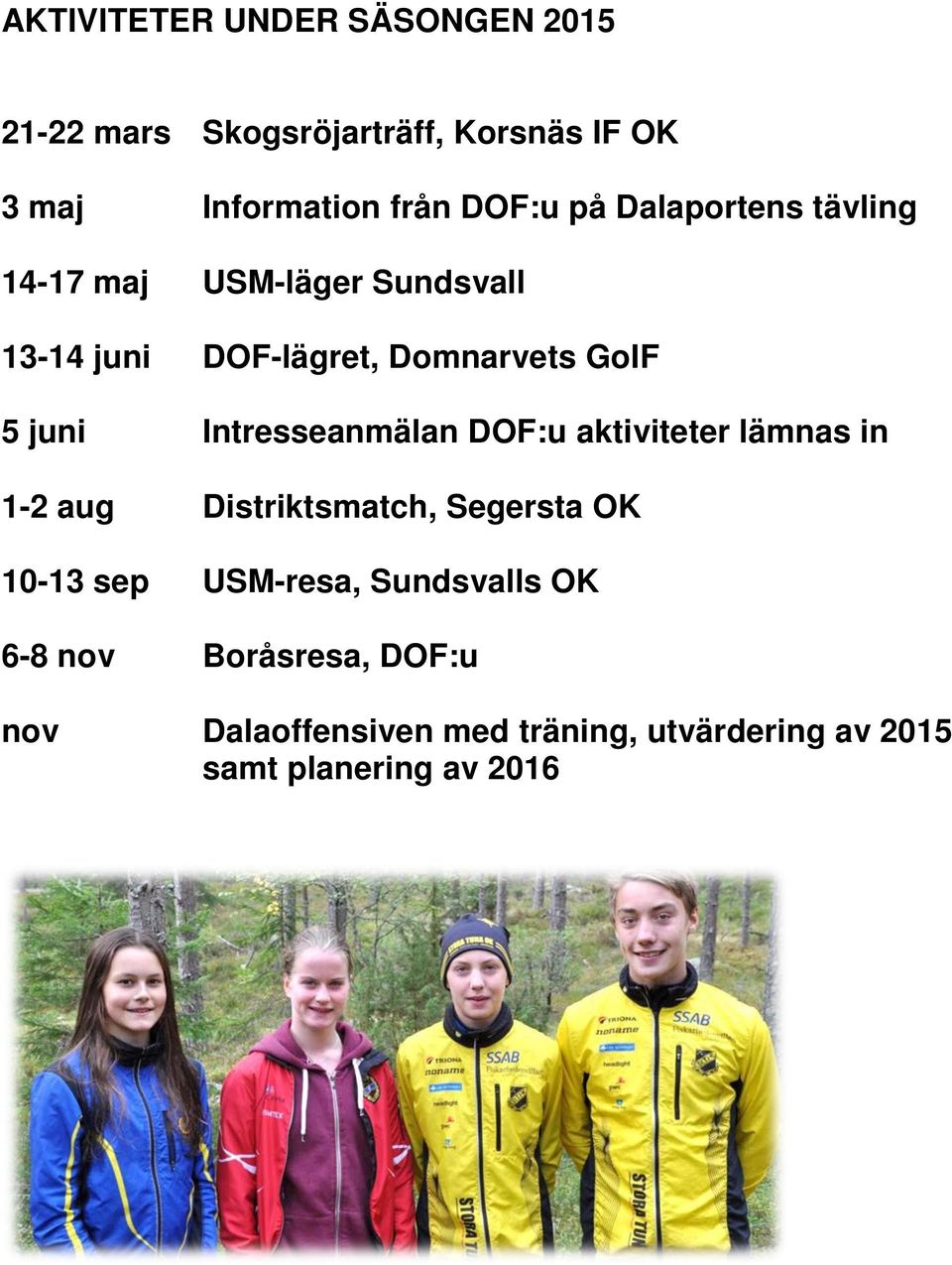 Intresseanmälan DOF:u aktiviteter lämnas in 1-2 aug Distriktsmatch, Segersta OK 10-13 sep USM-resa,