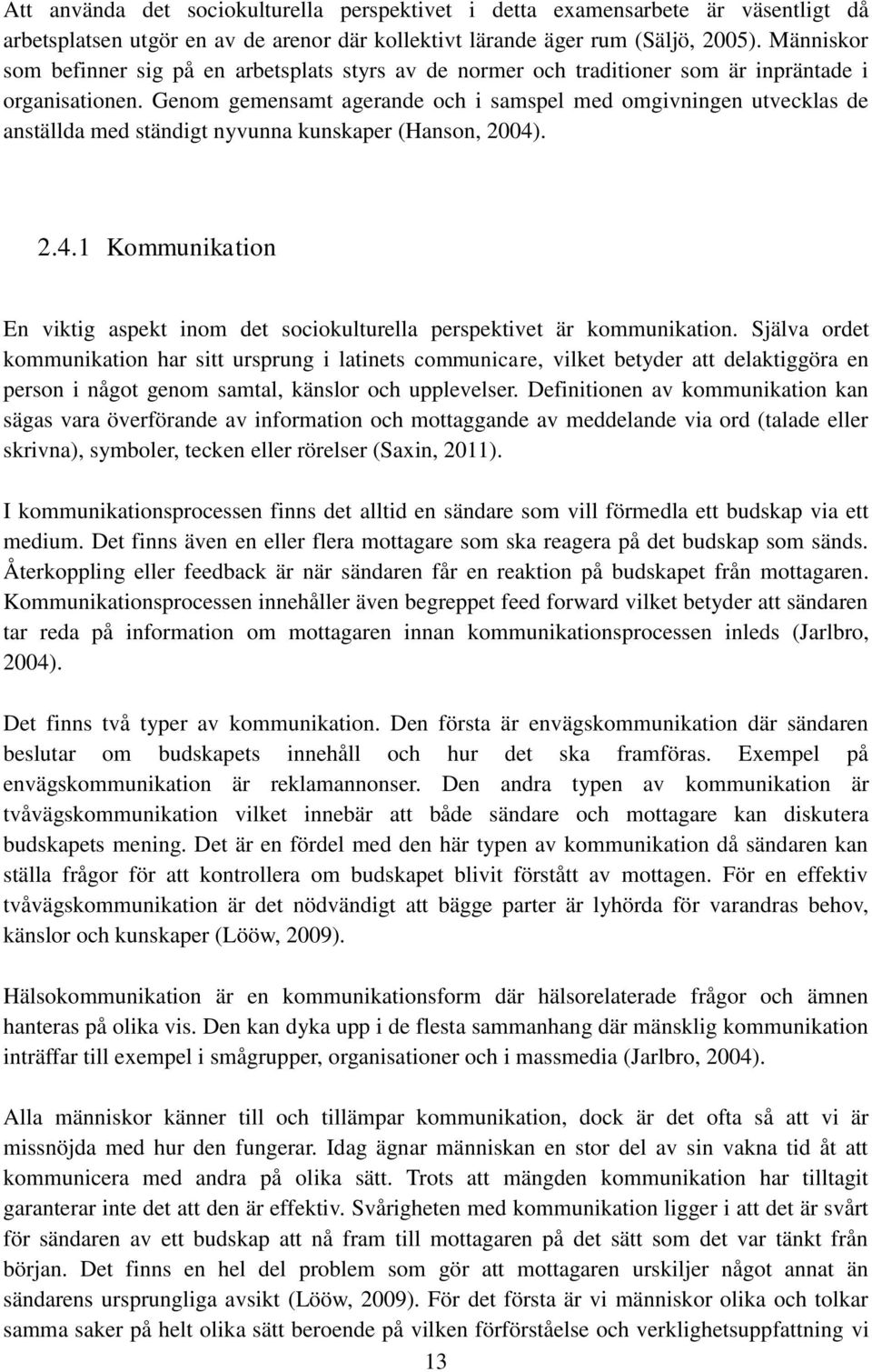 Genom gemensamt agerande och i samspel med omgivningen utvecklas de anställda med ständigt nyvunna kunskaper (Hanson, 2004)