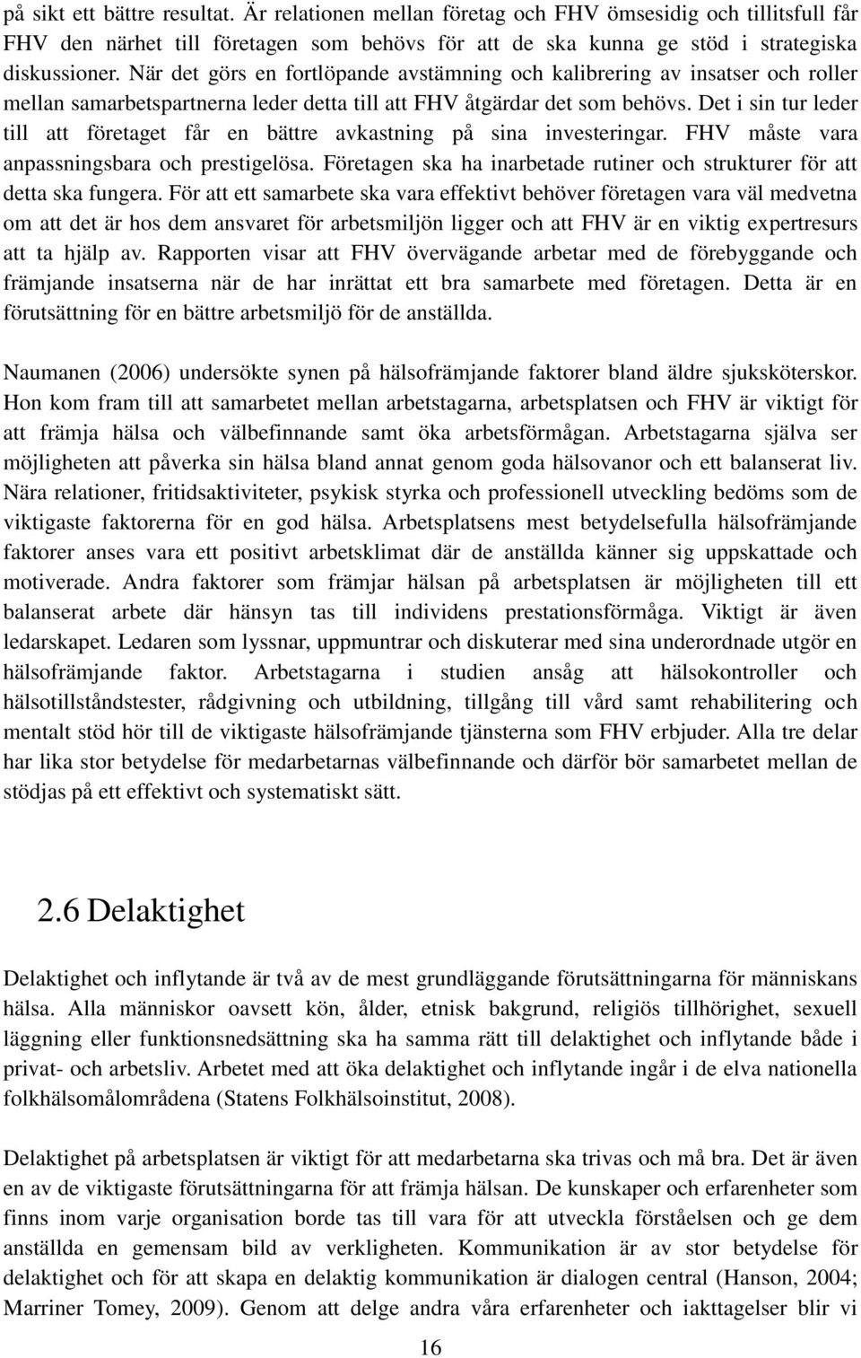 Det i sin tur leder till att företaget får en bättre avkastning på sina investeringar. FHV måste vara anpassningsbara och prestigelösa.